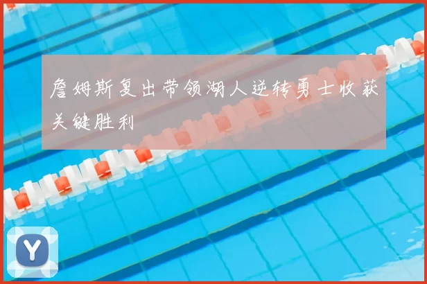 詹姆斯复出带领湖人逆转勇士收获关键胜利