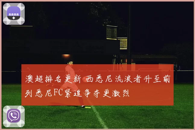 澳超排名更新 西悉尼流浪者升至前列悉尼FC紧追争夺更激烈