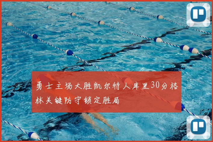 勇士主场大胜凯尔特人库里30分格林关键防守锁定胜局