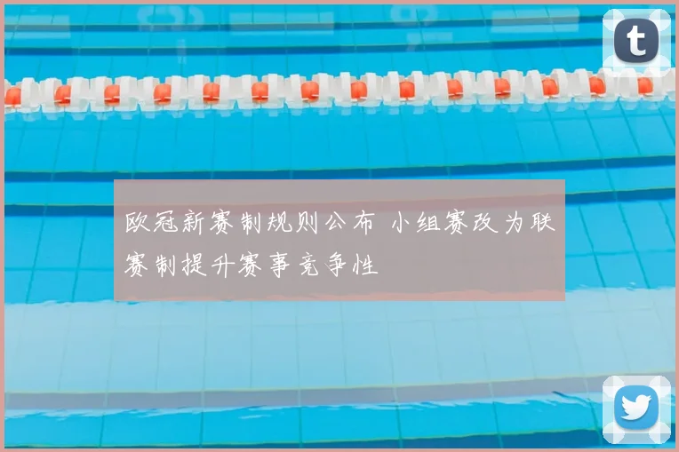 欧冠新赛制规则公布 小组赛改为联赛制提升赛事竞争性