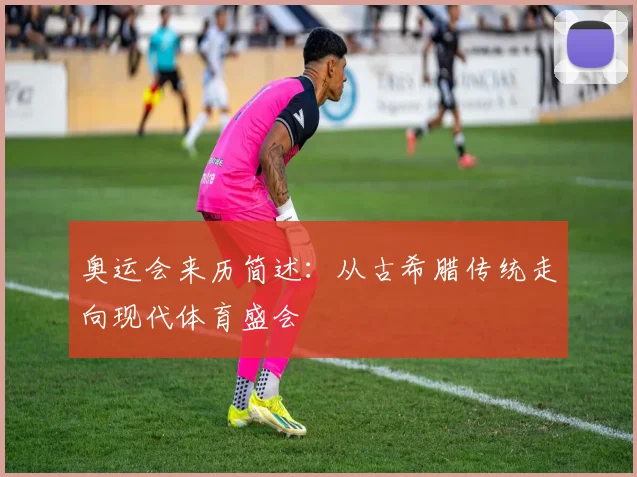 奥运会来历简述:从古希腊传统走向现代体育盛会