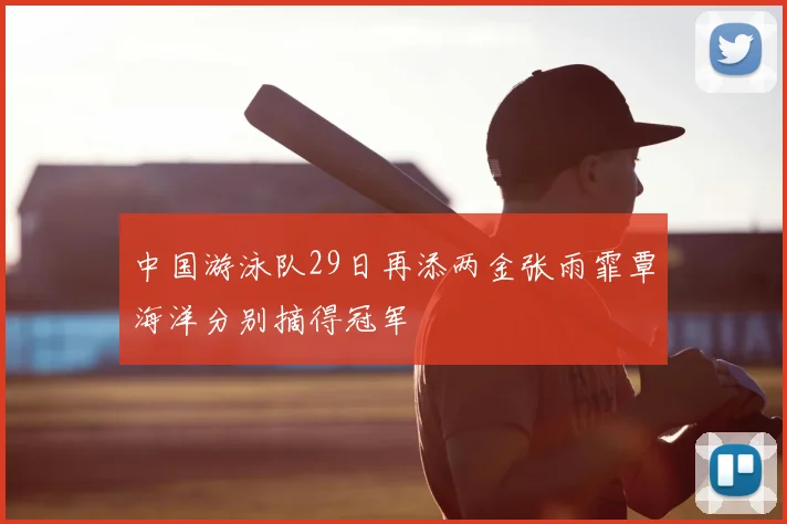 中国游泳队29日再添两金张雨霏覃海洋分别摘得冠军